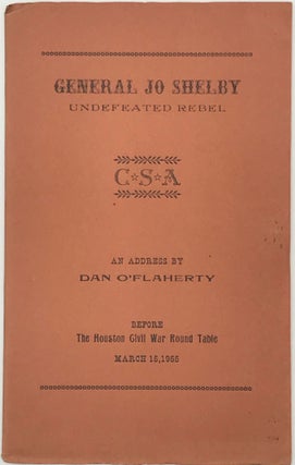 Item #66044 General Jo Shelby, Undefeated Rebel. An address before the Houston Civil War Round...