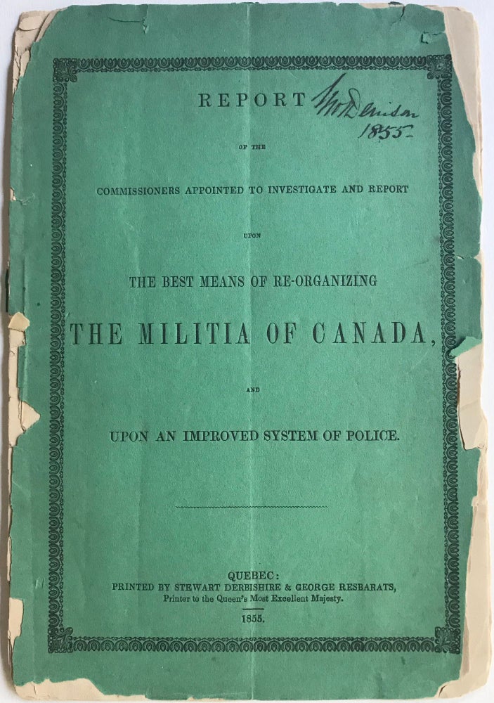 Item #66164 REPORT OF THE COMMISSIONERS APPOINTED TO INVESTIGATE AND REPORT UPON THE BEST MEANS OF RE-ORGANIZING THE MILITIA OF CANADA, AND UPON AN IMPROVED SYSTEM OF POLICE. Canada, Militia.