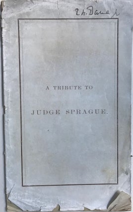 Item #66166 A TRIBUTE TO JUDGE SPRAGUE. Remarks of Richard H. Dana, Dr., Esq., at a Dinner Given...