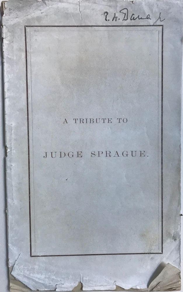Item #66166 A TRIBUTE TO JUDGE SPRAGUE. Remarks of Richard H. Dana, Dr., Esq., at a Dinner Given to the Officers of the "Kearsarge," In Response to a Toast in Honor of the Judiciary.; Printed for Private Circulation by Some of the Friends of Judge Sprague. Richard H. Jr DANA.