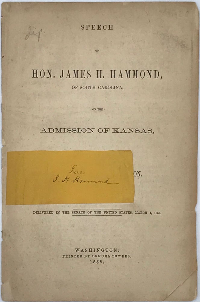 Item #66186 SPEECH OF JAMES H. HAMMOND, OF SOUTH CAROLINA, ON THE ADMISSION OF KANSAS, UNDER THE LECOMPTON CONSTITUTION. Delivered in the Senate of the United States, March 4, 1858. James H. HAMMOND.