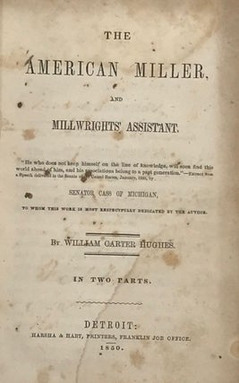 Item #66345 THE AMERICAN MILLER, AND MILLWRIGHTS' ASSISTANT. In Two Parts. William Carter HUGHES