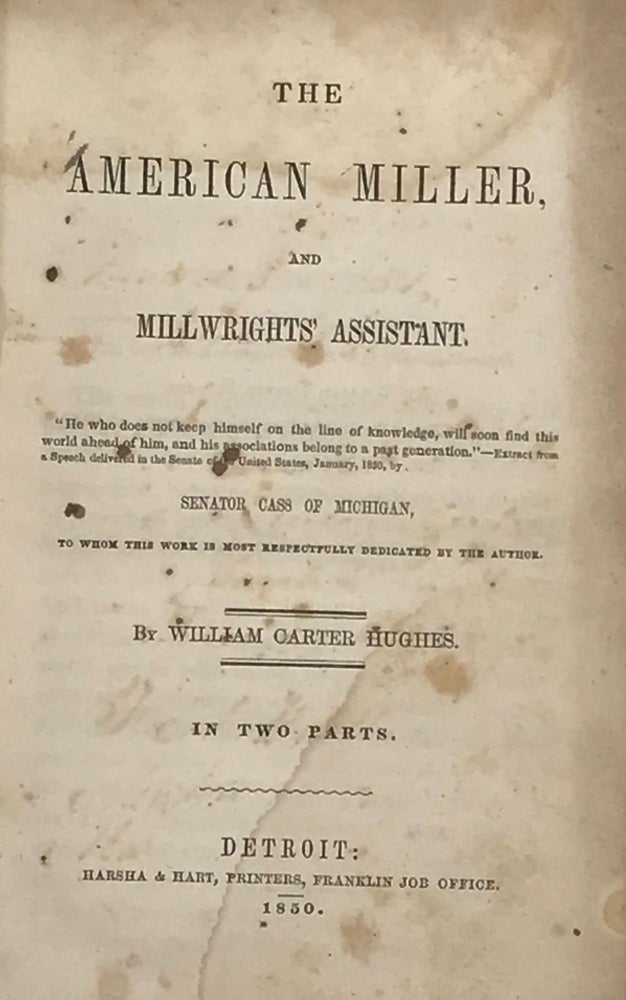 Item #66345 THE AMERICAN MILLER, AND MILLWRIGHTS' ASSISTANT. In Two Parts. William Carter HUGHES.