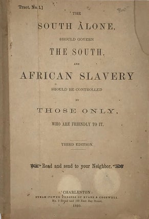 Item #66348 THE SOUTH ALONE SHOULD GOVERN THE SOUTH AND AFRICAN SLAVERY SHOULD BE CONTROLLED BY...