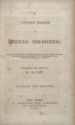 Item #66360 A COMPLETE TREATISE ON ARTIFICIAL FISH-BREEDING: Including the Reports on the Subject...