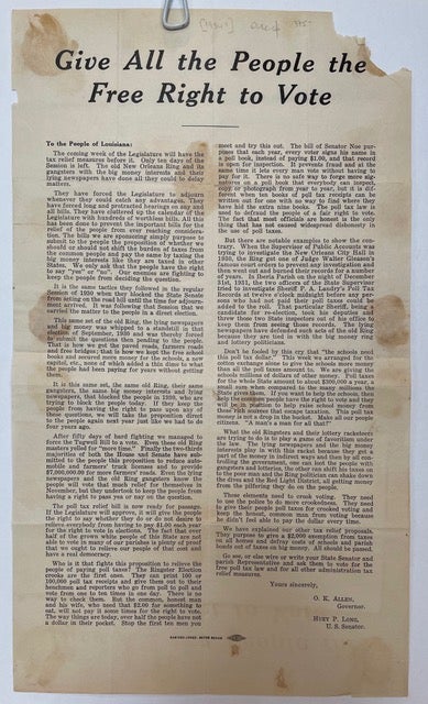 Item #66447 GIVE ALL THE PEOPLE THE / FREE RIGHT TO VOTE / TO THE PEOPLE OF LOUISIANA: / [followed by 15 paragraphs of text in two columns]. Signed in type at the end “O. K. Allen, / Governor. / Huey P. Long, / U. S. Senator.”. Oscar K. ALLEN, Huey P. Long.