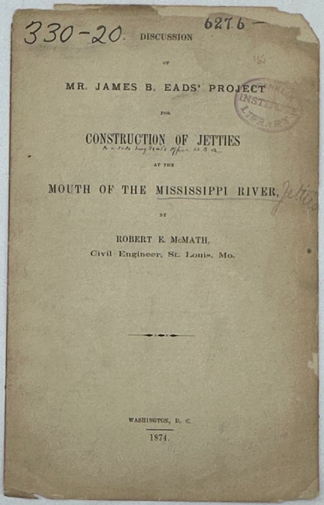 Item #66460 DISCUSSION OF MR. JAMES B. EADS' PROJECT FOR CONSTRUCTION OF JETTIES AT THE MOUTH OF THE MISSISSIPPI RIVER. Robert E. MCMATH, St. Louis “Civil Engineer, Mo.”.