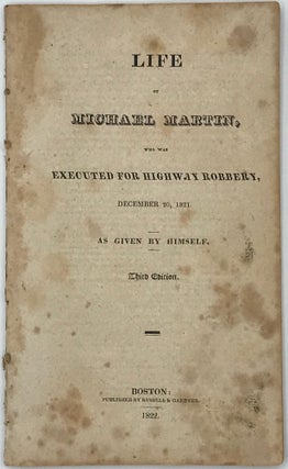 Item #66598 LIFE OF MICHAEL MARTIN, WHO WAS EXECUTED FOR HIGHWAY ROBBERY, December 20, 1821. As...