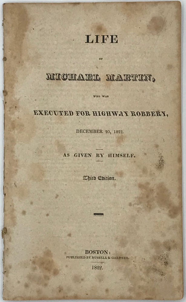 Item #66598 LIFE OF MICHAEL MARTIN, WHO WAS EXECUTED FOR HIGHWAY ROBBERY, December 20, 1821. As Given by Himself. Third Edition. F. W. WALDO.