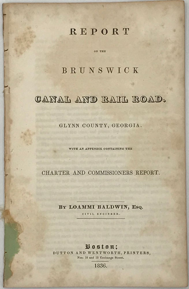 Item #66607 REPORT ON THE BRUNSWICK CANAL AND RAIL ROAD. Glynn County, Georgia. With an appendix containing the charter and commissioners report. Loammi BALDWIN.