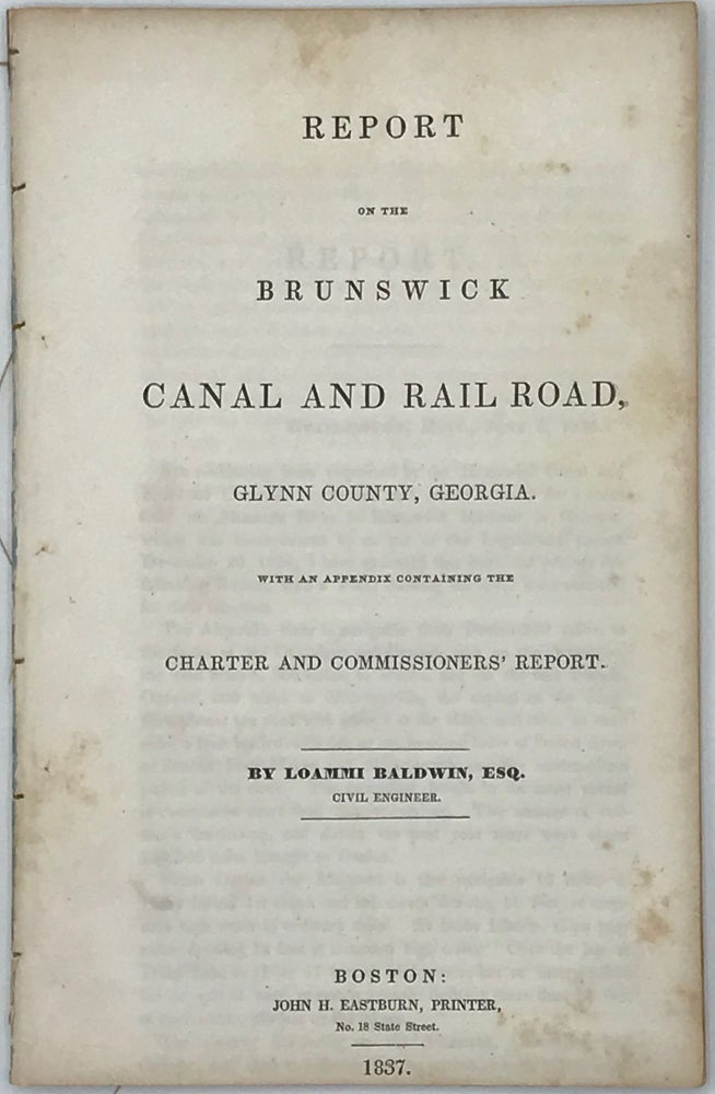 Item #66608 REPORT OF THE BRUNSWICK CANAL AND RAIL ROAD. Glynn County, Georgia. With an appendix containing the charter and commissioners report. Loammi BALDWIN.