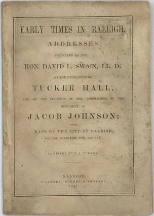 Item #66670 Early Times in Raleigh: Addresses Delivered BY THE HON. DAVID L. SWAIN, at the...