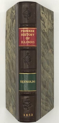 THE PIONEER HISTORY OF ILLINOIS, Containing the Discovery, in 1673, and the History of the Country to the Year Eighteen Hundred and Eighteen, When the State Government Was Organized