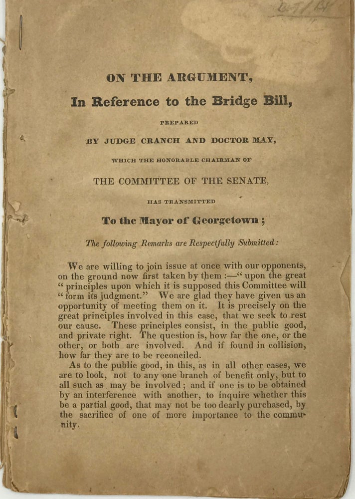 Item #66726 ON THE ARGUMENT, IN REFERENCE TO THE BRIDGE BILL, PREPARED BY JUDGE CRANCH AND DOCTOR MAY, Which the Honorable Chairman of the Committee of the Senate has transmitted to the Mayor of Georgetown. John COX, Judge Cranch, Doctor May.