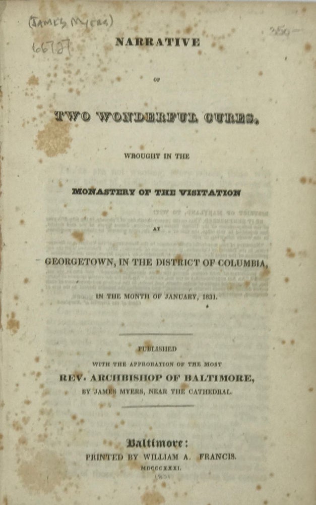 Item #66727 NARRATIVE OF TWO WONDERFUL CURES, WROUGHT IN THE MONASTERY OF THE VISITATION AT GEORGETOWN, IN THE DISTRICT OF COLUMBIA, IN THE MONTH OF JANUARY, 1831. James MYERS.