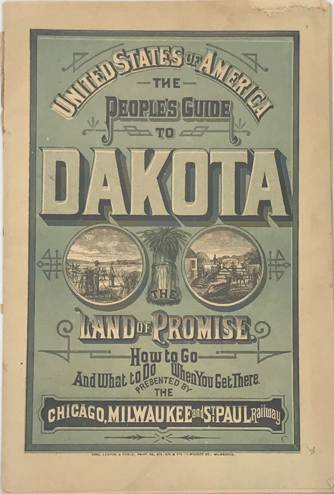 Item #66752 UNITED STATES OF AMERICA, THE PEOPLE'S GUIDE TO DAKOTA, THE LAND OF PROMISE. How to go and what to do when you get there.... [cover title]. Milwaukee Chicago, St. Paul Railway.