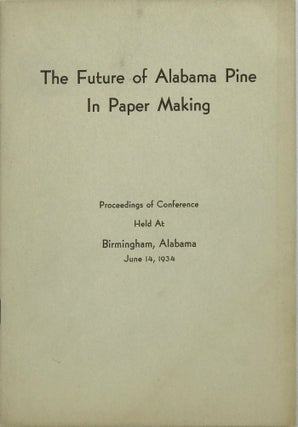 Item #66845 The Future of Alabama Pine in Paper Making: Proceedings of a Conference Held at...