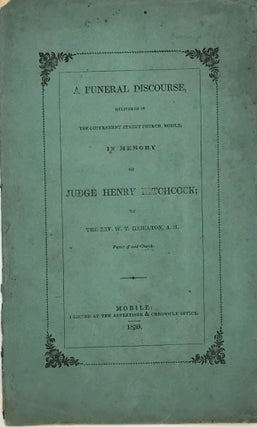 A Funeral Discourse, delivered in the Government Street Church, Mobile, on Sabbath, August 18th, 1839, in Memory of Judge Henry Hitchcock Who Died at Mobile, Sunday, August 11th, 1839, of Yellow Fever
