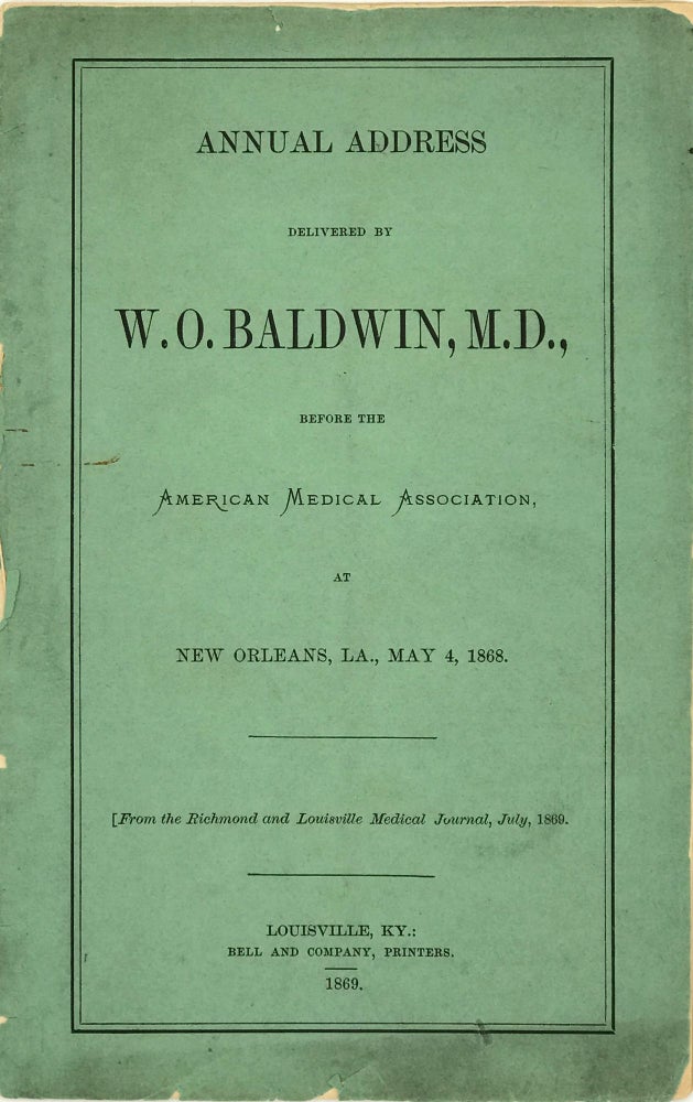 Item #66867 Annual Address Delivered by William O. Baldwin, M.D., before the American Medical Association at New Orleans, LA., May 4, 1868. William O. BALDWIN.