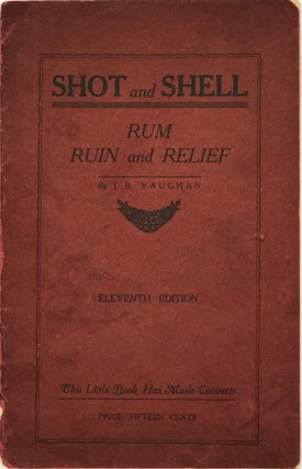 Item #66893 Shot and Shell, Rum, Ruin, and Relief: This Little Book Has Made Converts. I. R. VAUGHAN