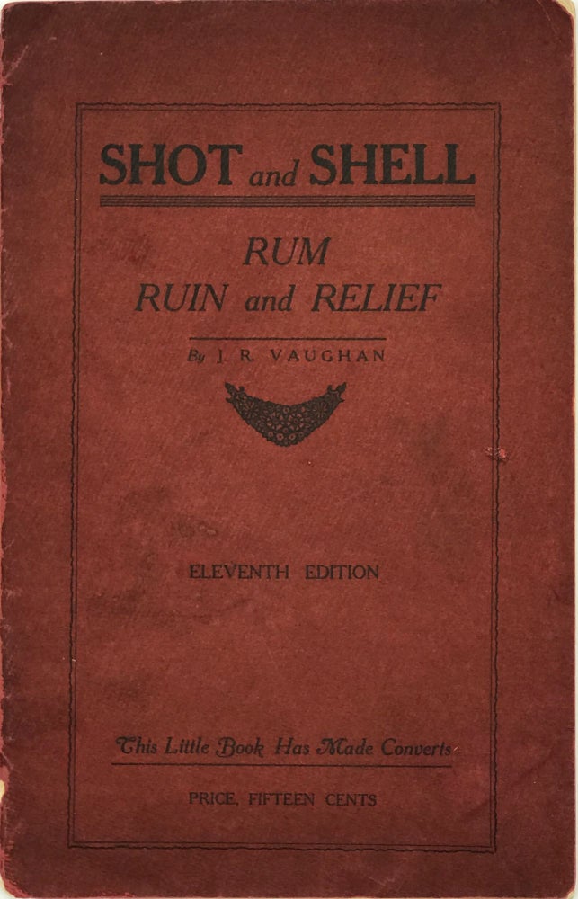 Item #66893 Shot and Shell, Rum, Ruin, and Relief: This Little Book Has Made Converts. I. R. VAUGHAN.