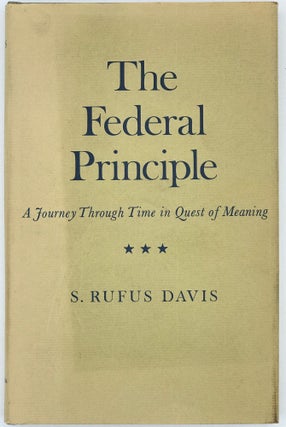 Item #66936 THE FEDERAL PRINCIPLE. A JOURNEY THROUGH TIME IN QUEST OF MEANING. S. Rufus DAVIS