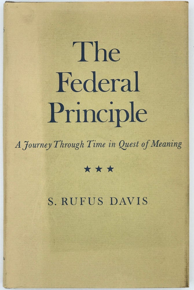 Item #66936 THE FEDERAL PRINCIPLE. A JOURNEY THROUGH TIME IN QUEST OF MEANING. S. Rufus DAVIS.