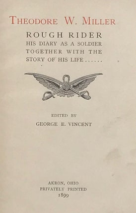 Item #66944 THEODORE W. MILLER, ROUGH RIDER, HIS DIARY AS A SOLDIER TOGETHER WITH THE STORY OF...
