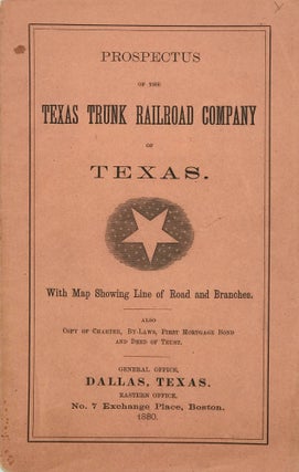 Item #67059 PROSPECTUS OF THE TEXAS TRUNK RAILROAD COMPANY OF TEXAS. With Map Showing Line of...