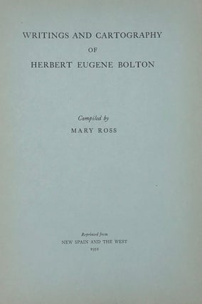 Item #67093 WRITINGS AND CARTOGRAPHY OF HERBERT EUGENE BOLTON. Bolton, Mary ROSS, compiler