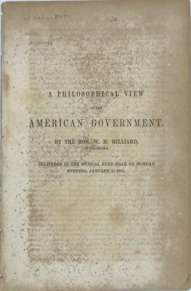 Item #67149 A PHILOSOPHICAL VIEW OF THE AMERICAN GOVERNMENT. Delivered in the Musical Fund hall on Monday Evening, January 3, 1851. W. H. HILLIARD.