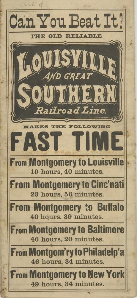 Item #67156 CAN YOU BEAT IT? THE OLD RELIABLE LOUISVILLE AND THE GREAT SOUTHERN RAILROAD LINE MAKES THE FOLLOWING FAST TIME: From Montgomery to Louisville, 19 Hours, 40 Minutes [followed by five more examples of trips, with elapsed time, from Montgomery, to Cincinnati, Buffalo, Baltimore, Philadelphia, and New York]