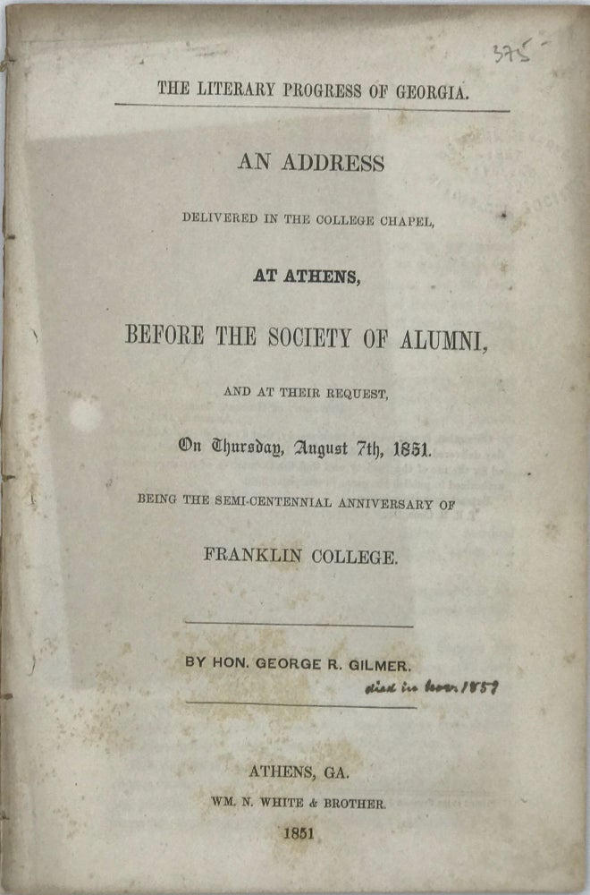 Item #67166 THE LITERARY PROGRESS OF GEORGIA. An address delivered in the college chapel, at Athens, before the Society of Alumni, and at their request, on Thursday, August 7th, 1851, being the Semi-Centennial Anniversary of Franklin College. Hon. George R. GILMER.