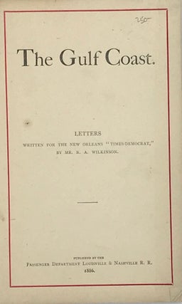 Item #67179 THE GULF COAST, LETTERS WRITTEN FOR THE NEW ORLEANS "TIMES-DEMOCRAT." R. A. WILKINSON