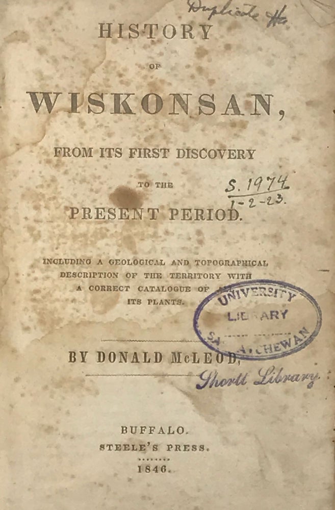 Item #67317 HISTORY OF WISKONSAN, FROM ITS FIRST DISCOVERY TO THE PRESENT PERIOD, Including a Geological and Topographical Description of the Territory with a Correct Catalogue of All Its Plants. Donald McLEOD.