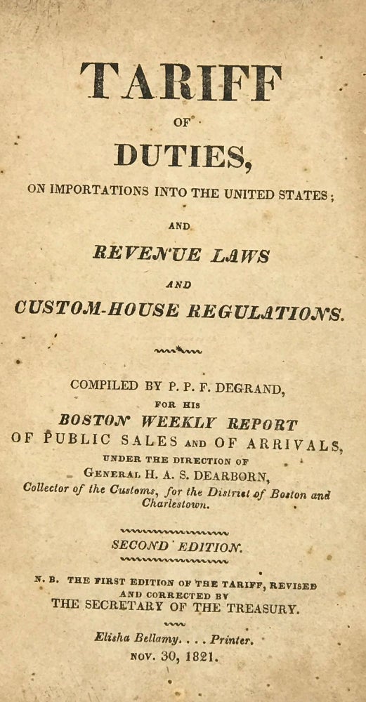 Item #67329 TARIFF OF DUTIES, ON IMPORTATIONS INTO THE UNITED STATES; and Revenue Laws and Custom-House Regulations.; Bound with REVENUE LAWS AND CUSTOM-HOUSE REGULATIONS. P. P. F. DEGRAND, compiler.