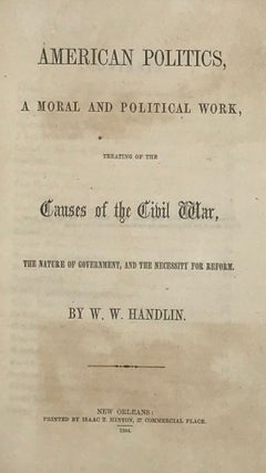 Item #67338 AMERICAN POLITICS, a Moral and Political Work, Treating of the Causes of the Civil...