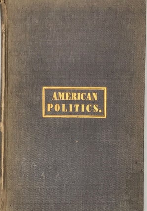 AMERICAN POLITICS, a Moral and Political Work, Treating of the Causes of the Civil War, the Nature of Government, and the Necessity for Reform