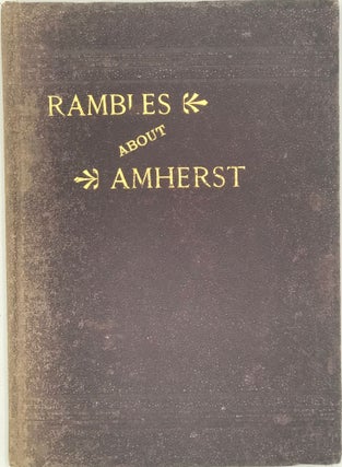 RAMBLES ABOUT AMHERST, EMBRACING AN HISTORICAL AND DESCRIPTIVE SKETCH OF THE TOWN, with Extracts from the Writings of James Parton; Points of interest in and about Amherst. Also descriptions of some of the many interesting drives.