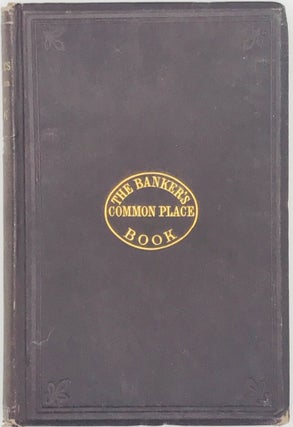 THE BANKER'S COMMON-PLACE BOOK: Containing I.--A Treatise on Banking. By A.B. Johnson... II.--Ten Minutes' Advice on Keeping a Banker. By J.W. Gilbart... XI.--On the Duties and Misdoings of Bank Directors. By A. B. Johnson.... [etc.]