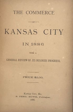 Item #67364 THE COMMERCE OF KANSAS CITY IN 1886 WITH A GENERAL REVIEW OF ITS BUSINESS PROGRESS