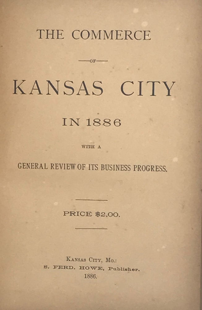 Item #67364 THE COMMERCE OF KANSAS CITY IN 1886 WITH A GENERAL REVIEW OF ITS BUSINESS PROGRESS.