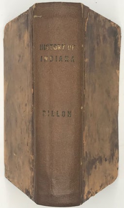 A HISTORY OF INDIANA, from Its Earliest Exploration by Europeans to the Close of Territorial Government, in 1816; Comprehending a History of the Discovery, Settlement, and Civil and Military Affairs of the Territory of the U.S. Northwest of the River Ohio.....
