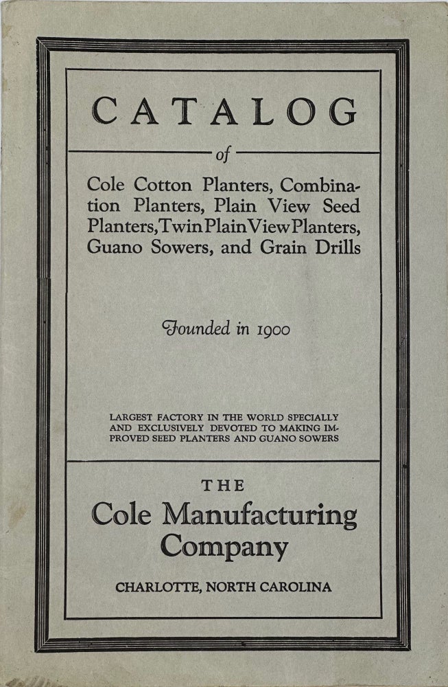 Item #67413 CATALOG OF COLE COTTON PLANTERS, COMBINATION PLANTERS, PLAIN VIEW SEED PLANTERS, GUANO SOWERS, AND GRAIN DRILLS [cover title]