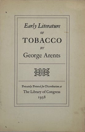 Item #67481 EARLY LITERATURE OF TOBACCO [cover and caption title]. George ARENTS