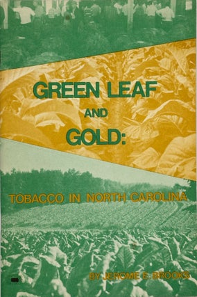 Item #67482 GREEN LEAF AND GOLD: Tobacco in North Carolina. Jerome E. BROOKS