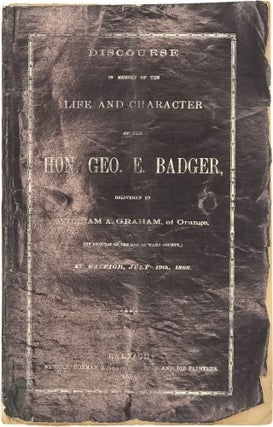 Item #67528 DISCOURSE IN MEMORY OF THE LIFE AND CHARACTER OF THE HON. GEO. E. BADGER, Delivered...