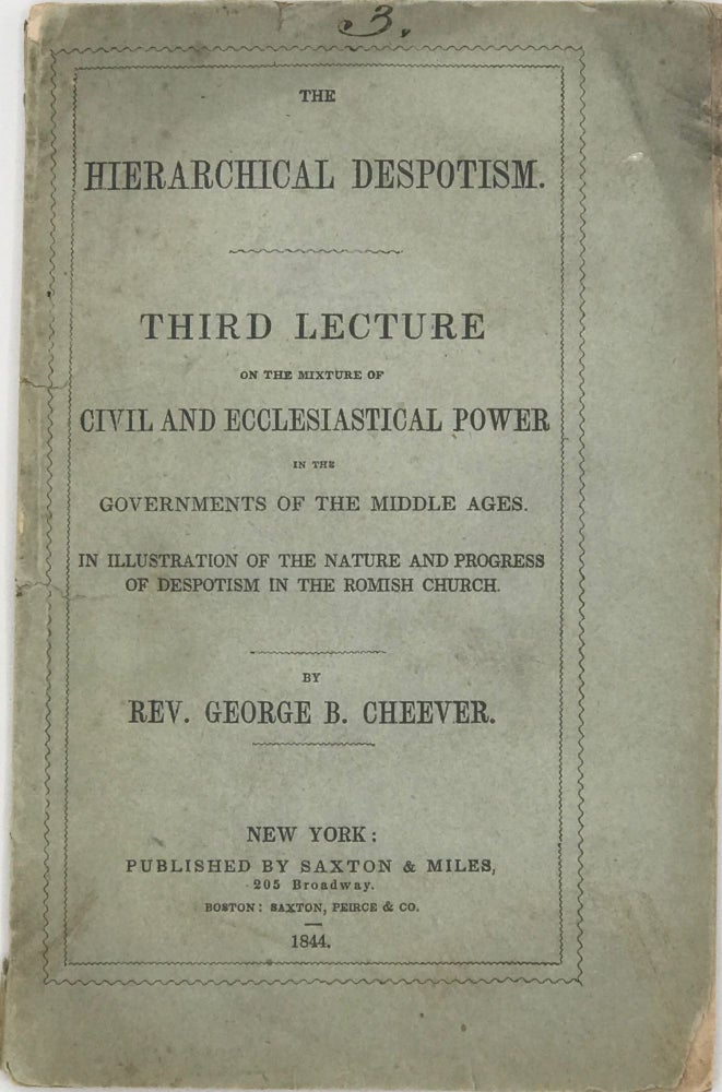 Item #67564 THE HIERARCHICAL DESPOTISM. Third Lecture on the Mixture of Civil and Ecclesiastical Power in the Governments of the Middle Ages. In Illustration of the Nature and Progress of Depotism in the Romish Church. [cover title]. Rev. George B. CHEEVER.