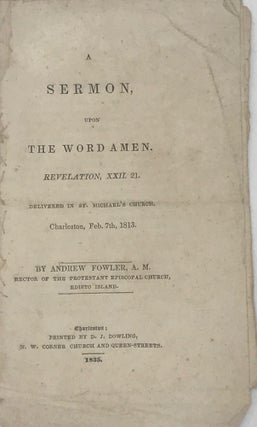 Item #67587 A SERMON, UPON THE WORD AMEN. Revelation, XXII. 21. Delivered in St. Michael's...