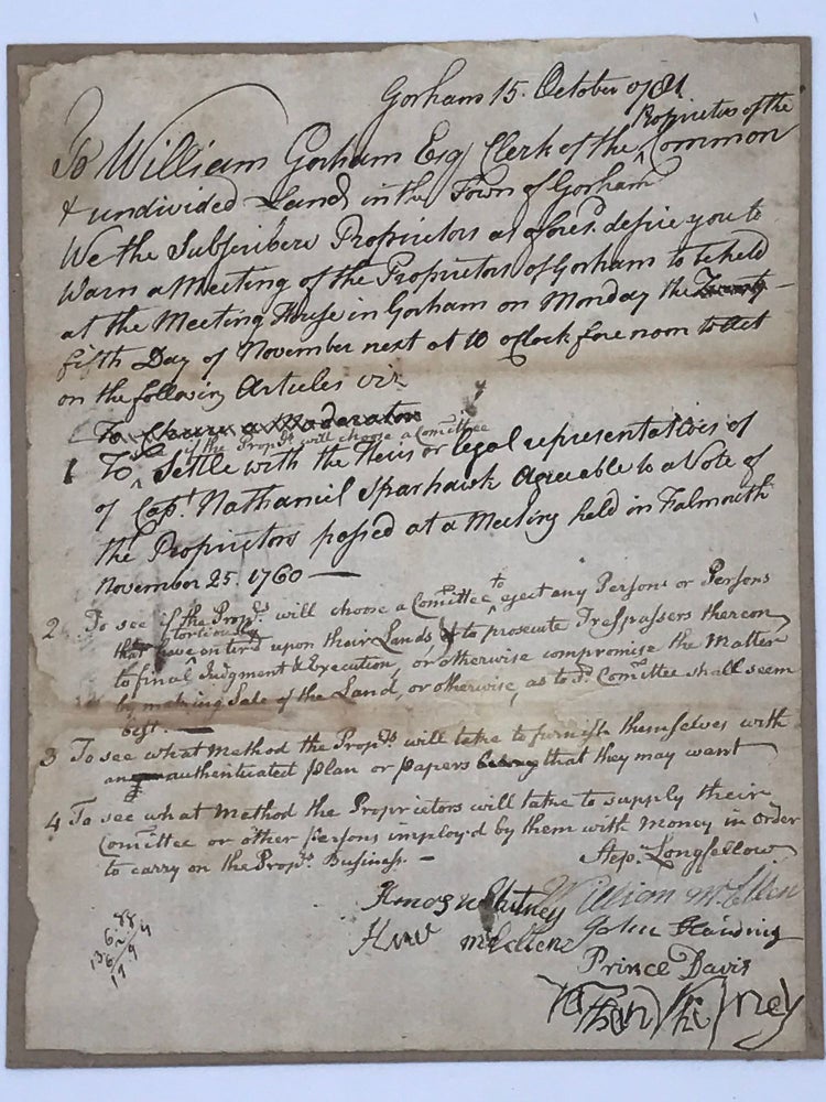 Item #67625 "To William Gorham, Esq., Clerk of the Proprietors of the Common & Undivided Land in the Town of Gorham..." requesting that several articles be placed on the agenda for a town meeting in November. Signed at conclusion by Step[hen] Longfellow (and at least partly in his hand), Prince Davis, William McLellan and with 4 other illegible signatures. 15 October MANUSCRIPT DOCUMENT GORHAM, 1781, Maine.
